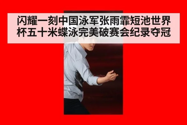 闪耀一刻中国泳军张雨霏短池世界杯五十米蝶泳完美破赛会纪录夺冠
